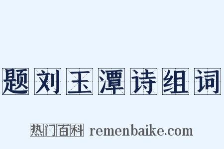 题刘玉潭诗组词是什么意思的图片